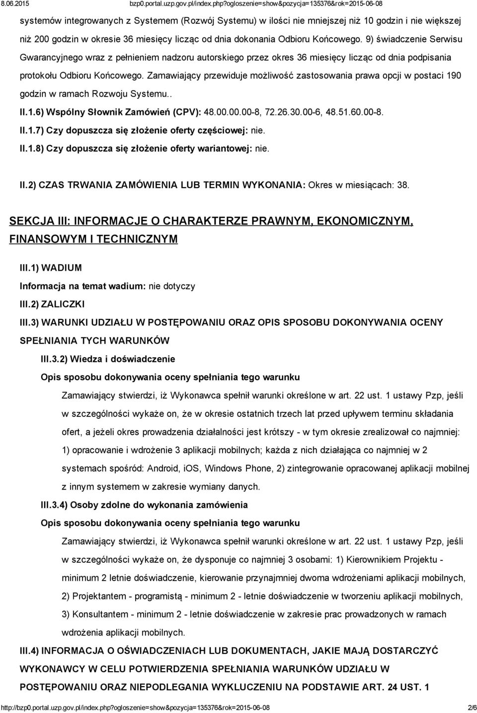 Zamawiający przewiduje możliwość zastosowania prawa opcji w postaci 190 godzin w ramach Rozwoju Systemu.. II.1.6) Wspólny Słownik Zamówień (CPV): 48.00.00.00 8, 72.26.30.00 6, 48.51.60.00 8. II.1.7) Czy dopuszcza się złożenie oferty częściowej: nie.