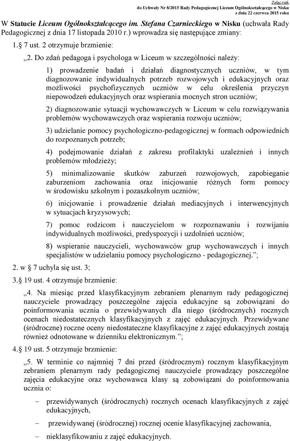 Do zdań pedagoga i psychologa w Liceum w szczególności należy: 1) prowadzenie badań i działań diagnostycznych uczniów, w tym diagnozowanie indywidualnych potrzeb rozwojowych i edukacyjnych oraz