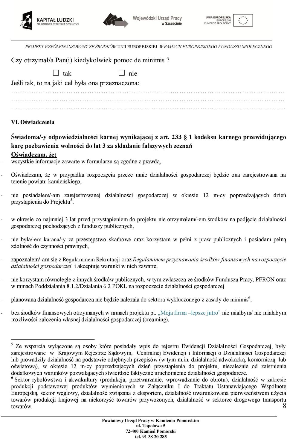 w przypadku rozpoczęcia przeze mnie działalności gospodarczej będzie ona zarejestrowana na terenie powiatu kamieńskiego, - nie posiadałem/-am zarejestrowanej działalności gospodarczej w okresie 12