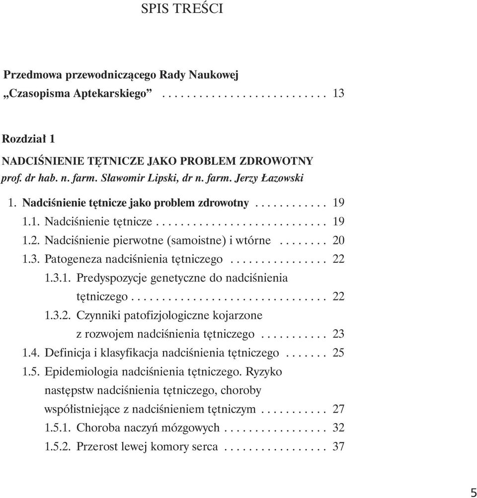 Nadciœnienie pierwotne (samoistne) i wtórne........ 20 1.3. Patogeneza nadciœnienia têtniczego................ 22 1.3.1. Predyspozycje genetyczne do nadciœnienia têtniczego................................ 22 1.3.2. Czynniki patofizjologiczne kojarzone z rozwojem nadciœnienia têtniczego.