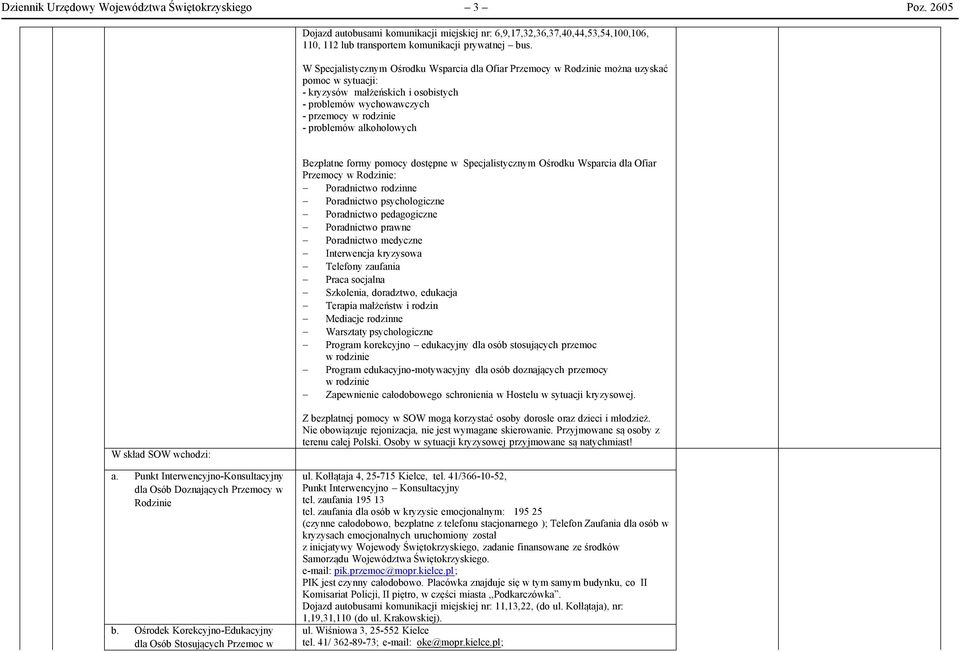 alkoholowych Bezpłatne formy pomocy dostępne w Specjalistycznym Ośrodku Wsparcia dla Ofiar Przemocy w Rodzinie: - Poradnictwo rodzinne - Poradnictwo psychologiczne - Poradnictwo pedagogiczne -