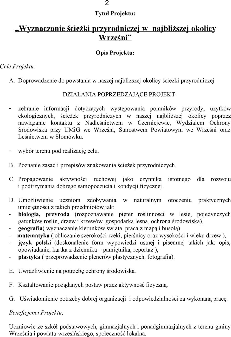 ścieżek przyrodniczych w naszej najbliższej okolicy poprzez nawiązanie kontaktu z Nadleśnictwem w Czerniejewie, Wydziałem Ochrony Środowiska przy UMiG we Wrześni, Starostwem Powiatowym we Wrześni