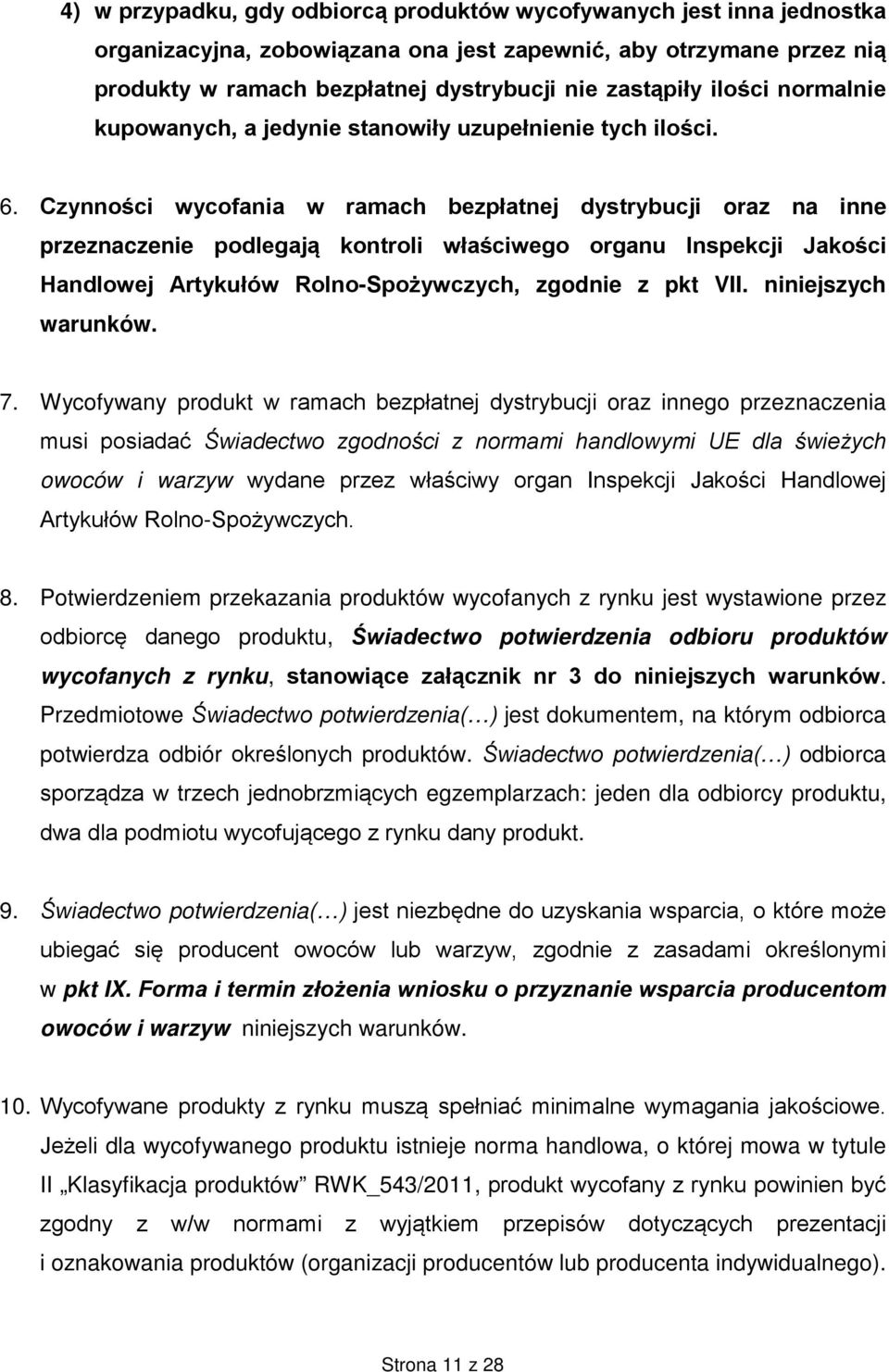 Czynności wycofania w ramach bezpłatnej dystrybucji oraz na inne przeznaczenie podlegają kontroli właściwego organu Inspekcji Jakości Handlowej Artykułów Rolno-Spożywczych, zgodnie z pkt VII.