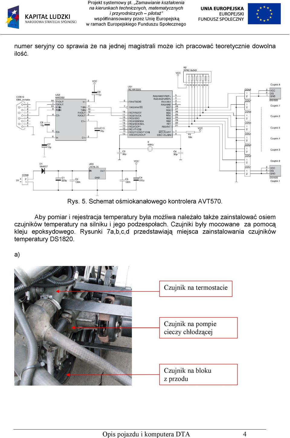 Aby pomiar i rejestracja temperatury była możliwa należało także zainstalować osiem czujników temperatury na silniku i jego