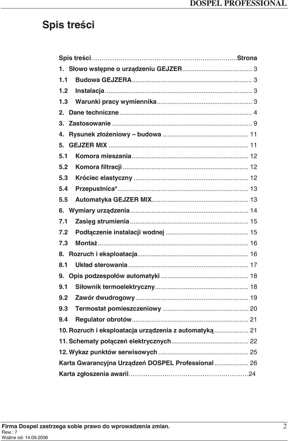 Wymiary urz dzenia... 4 7. Zasi g strumienia... 5 7.2 Podł czenie instalacji wodnej... 5 7.3 Monta... 6 8. Rozruch i eksploatacja... 6 8. Układ sterowania... 7 9. Opis podzespołów automatyki... 8 9.