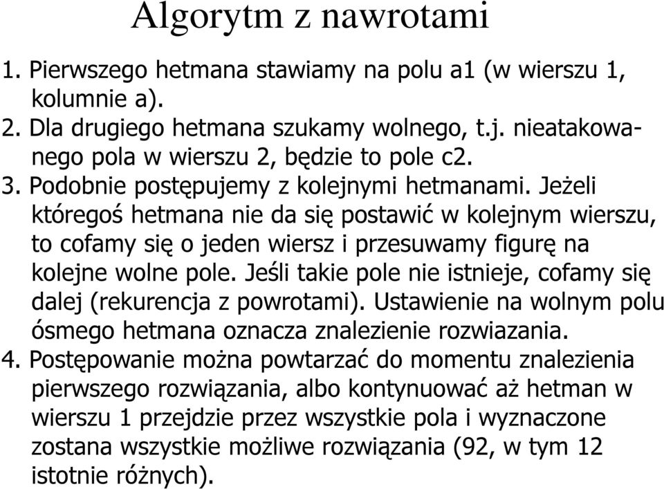 Jeśli takie pole nie istnieje, cofamy się dalej (rekurencja z powrotami). Ustawienie na wolnym polu ósmego hetmana oznacza znalezienie rozwiazania. 4.