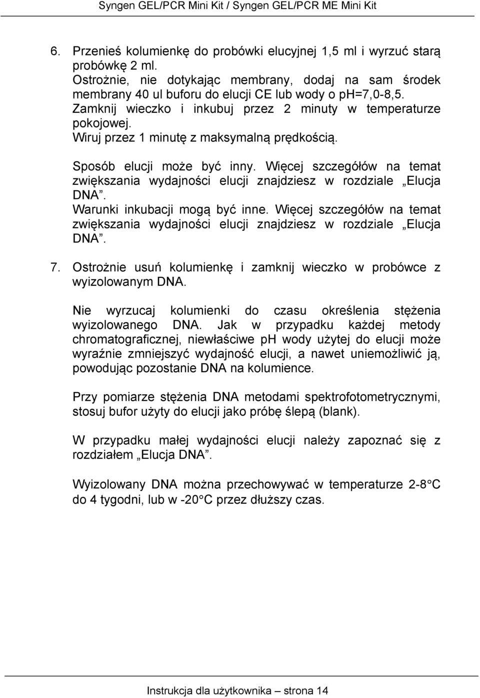 Więcej szczegółów na temat zwiększania wydajności elucji znajdziesz w rozdziale Elucja DNA. Warunki inkubacji mogą być inne.