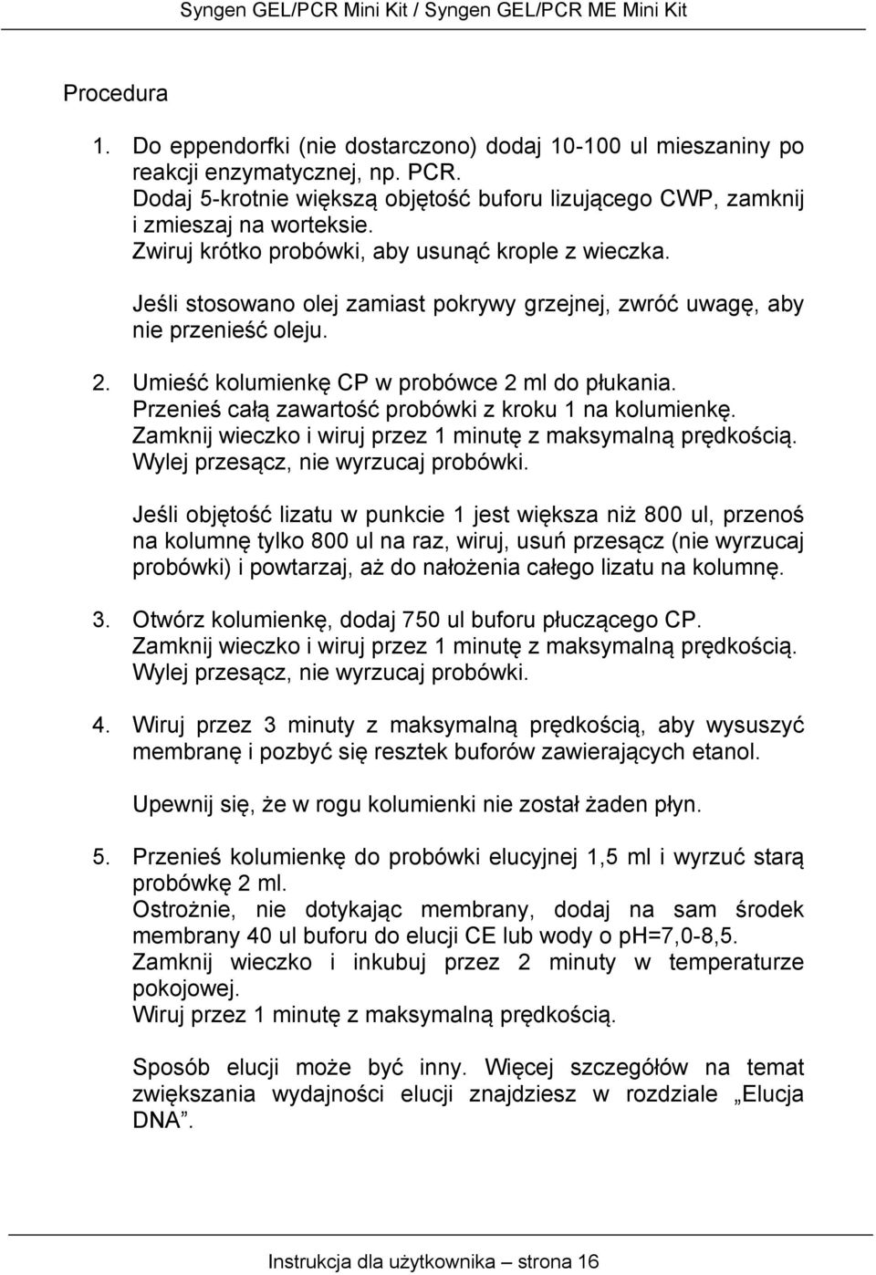 Przenieś całą zawartość probówki z kroku 1 na kolumienkę. Zamknij wieczko i wiruj przez 1 minutę z maksymalną prędkością. Wylej przesącz, nie wyrzucaj probówki.