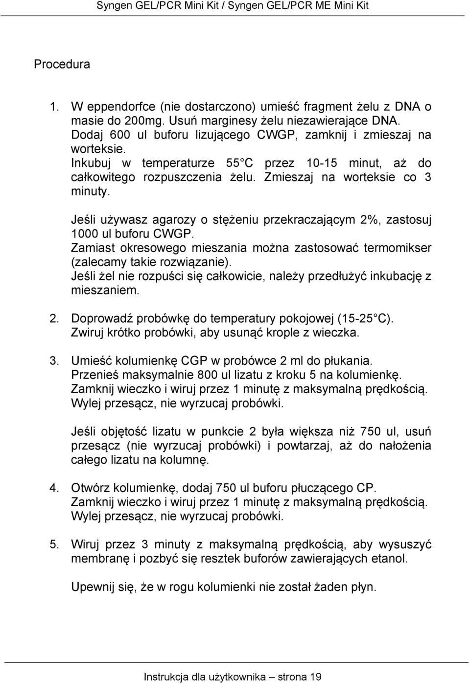 Jeśli używasz agarozy o stężeniu przekraczającym 2%, zastosuj 1000 ul buforu CWGP. Zamiast okresowego mieszania można zastosować termomikser (zalecamy takie rozwiązanie).