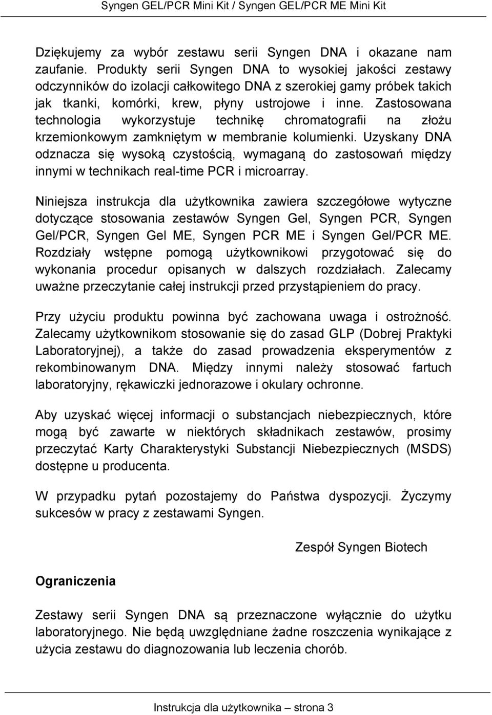 Zastosowana technologia wykorzystuje technikę chromatografii na złożu krzemionkowym zamkniętym w membranie kolumienki.