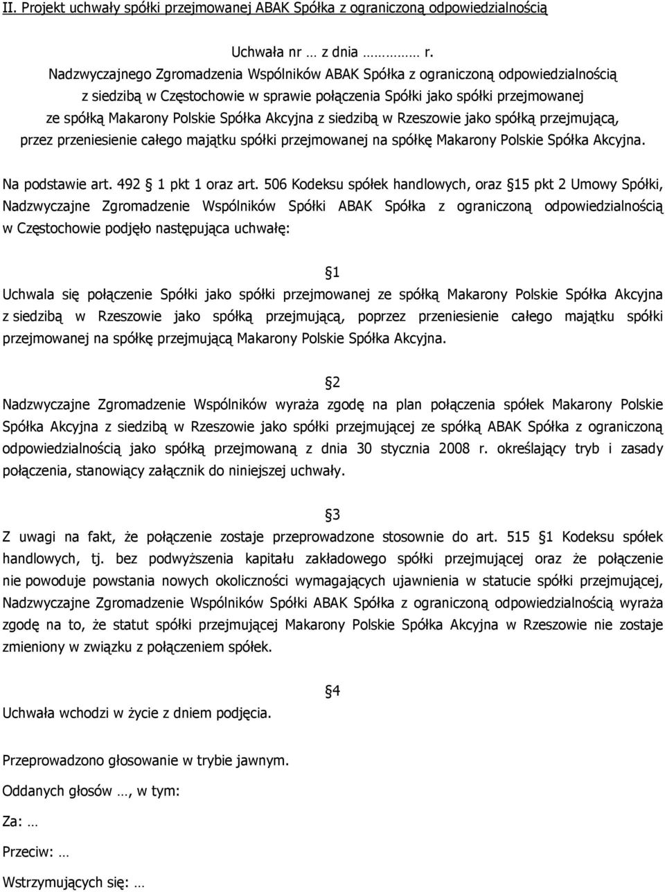 Akcyjna z siedzibą w Rzeszowie jako spółką przejmującą, przez przeniesienie całego majątku spółki przejmowanej na spółkę Makarony Polskie Spółka Akcyjna. Na podstawie art. 492 1 pkt 1 oraz art.