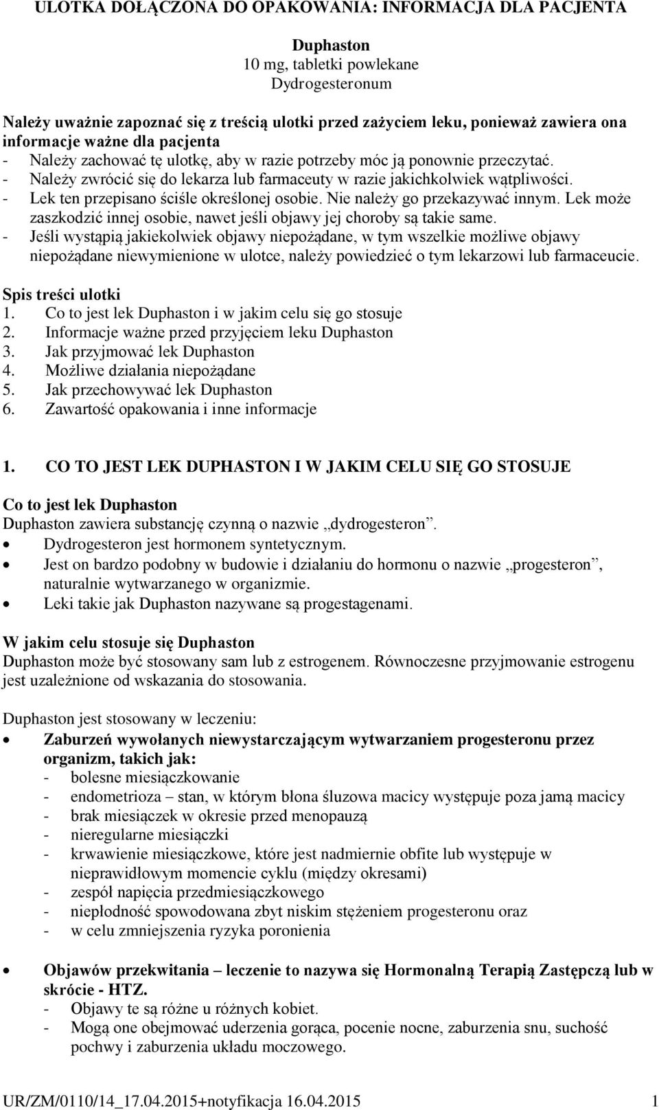 - Lek ten przepisano ściśle określonej osobie. Nie należy go przekazywać innym. Lek może zaszkodzić innej osobie, nawet jeśli objawy jej choroby są takie same.