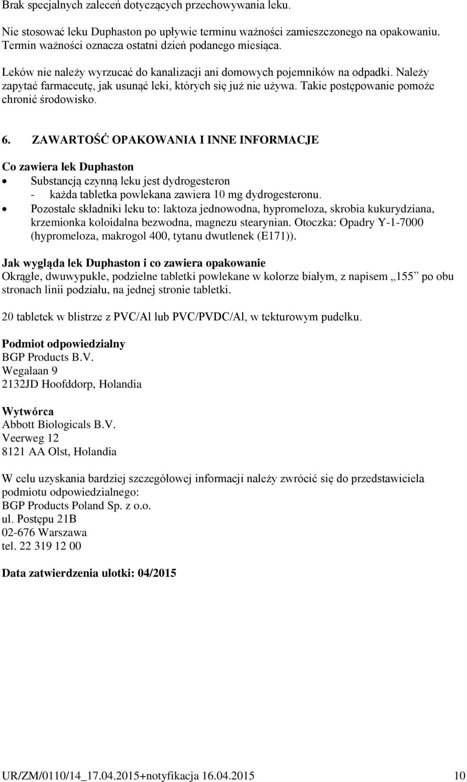 ZAWARTOŚĆ OPAKOWANIA I INNE INFORMACJE Co zawiera lek Duphaston Substancją czynną leku jest dydrogesteron - każda tabletka powlekana zawiera 10 mg dydrogesteronu.