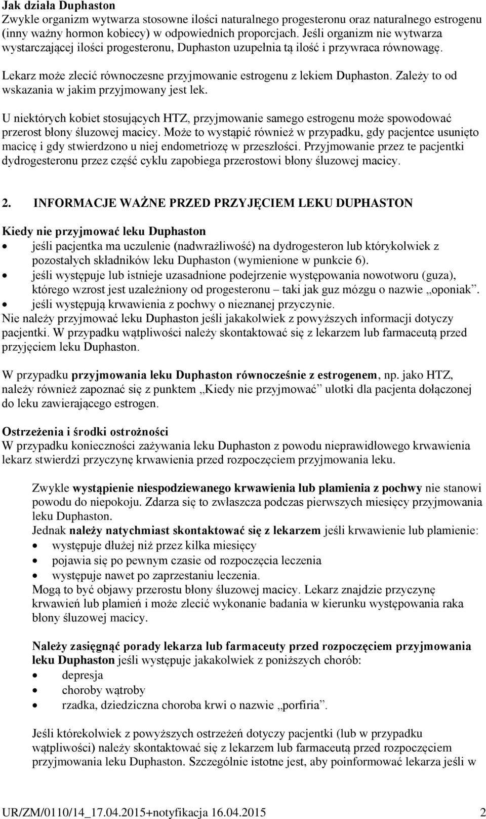 Zależy to od wskazania w jakim przyjmowany jest lek. U niektórych kobiet stosujących HTZ, przyjmowanie samego estrogenu może spowodować przerost błony śluzowej macicy.