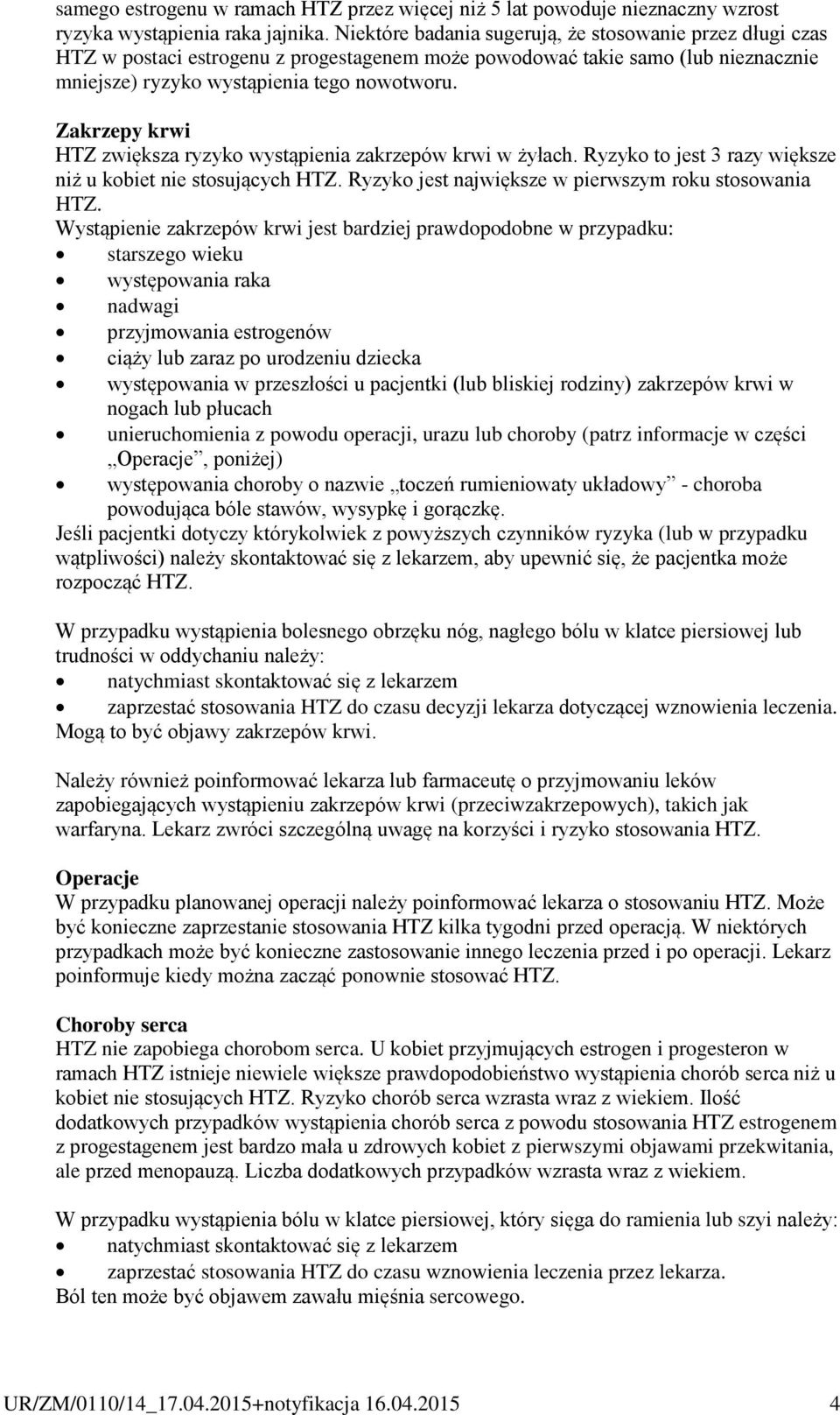 Zakrzepy krwi HTZ zwiększa ryzyko wystąpienia zakrzepów krwi w żyłach. Ryzyko to jest 3 razy większe niż u kobiet nie stosujących HTZ. Ryzyko jest największe w pierwszym roku stosowania HTZ.