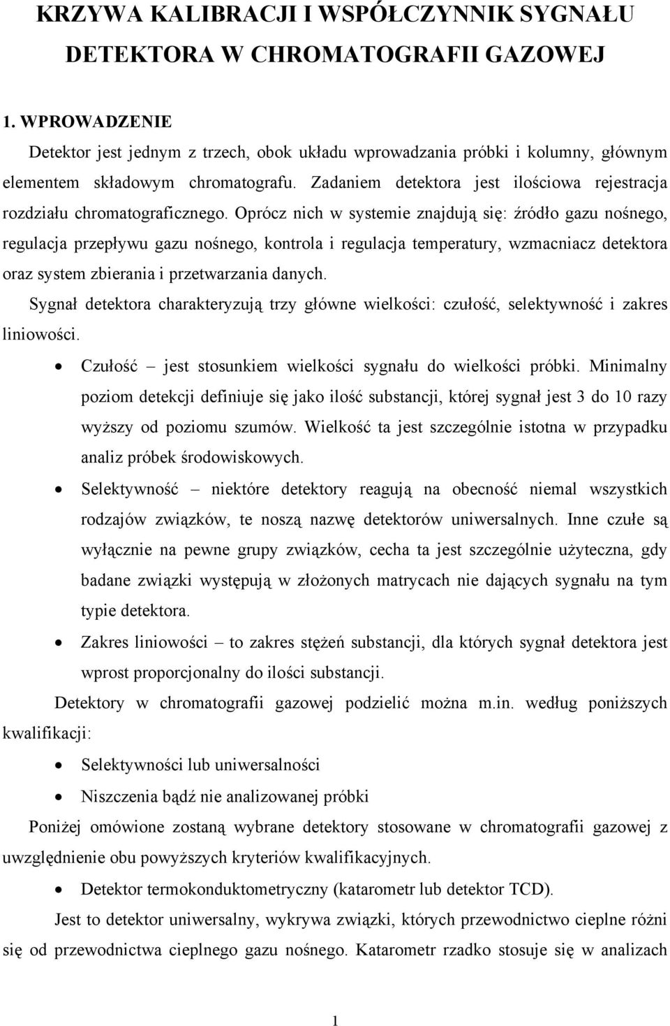 Zadaniem detektora jest ilościowa rejestracja rozdziału chromatograficznego.