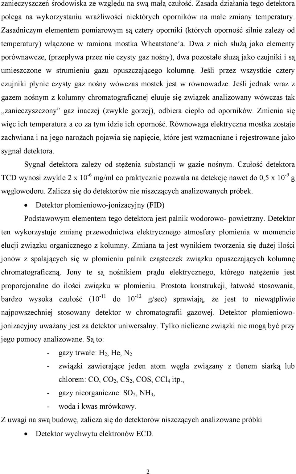 Dwa z nich służą jako elementy porównawcze, (przepływa przez nie czysty gaz nośny), dwa pozostałe służą jako czujniki i są umieszczone w strumieniu gazu opuszczającego kolumnę.