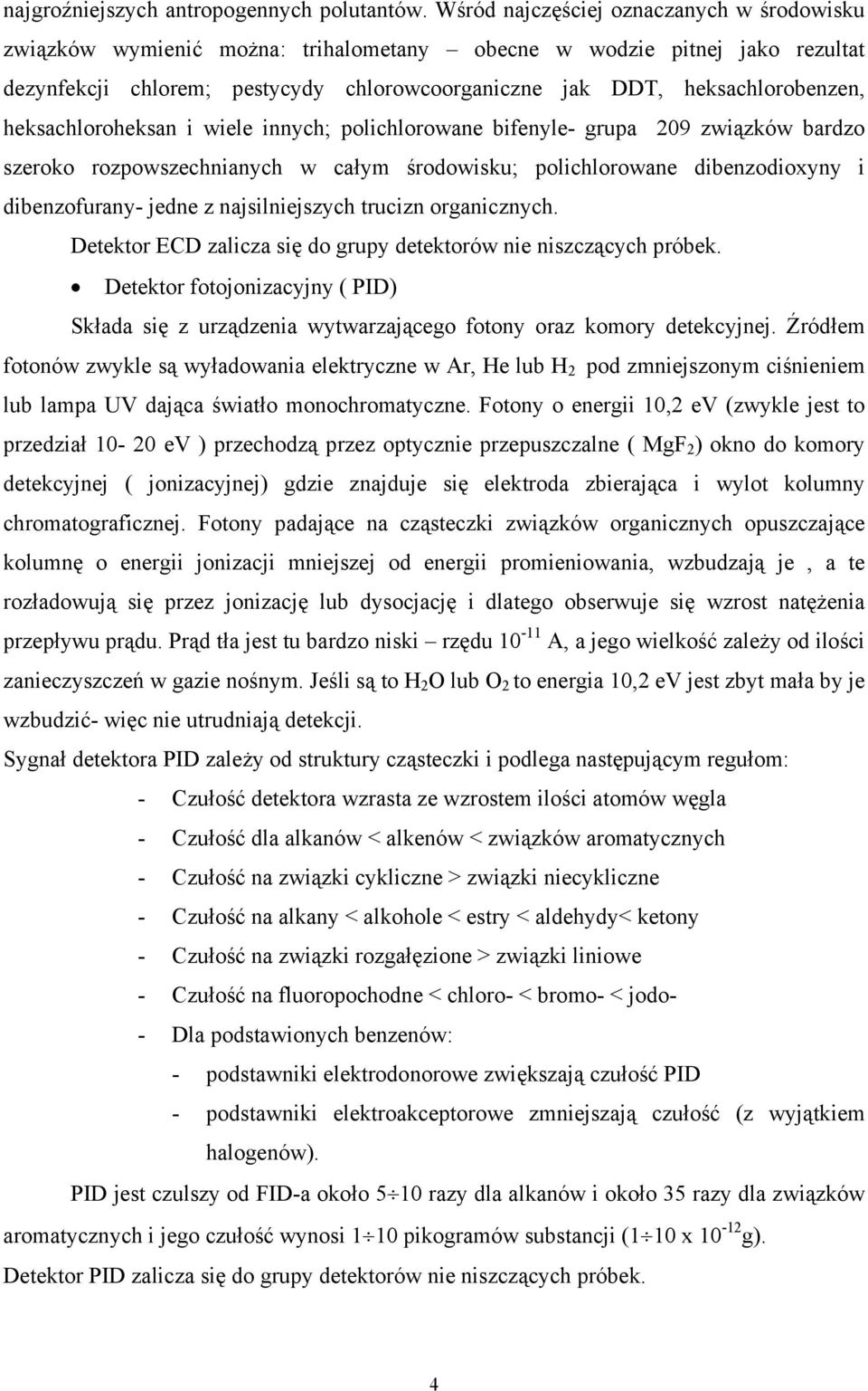 heksachloroheksan i wiele innych; polichlorowane bifenyle- grupa 209 związków bardzo szeroko rozpowszechnianych w całym środowisku; polichlorowane dibenzodioxyny i dibenzofurany- jedne z