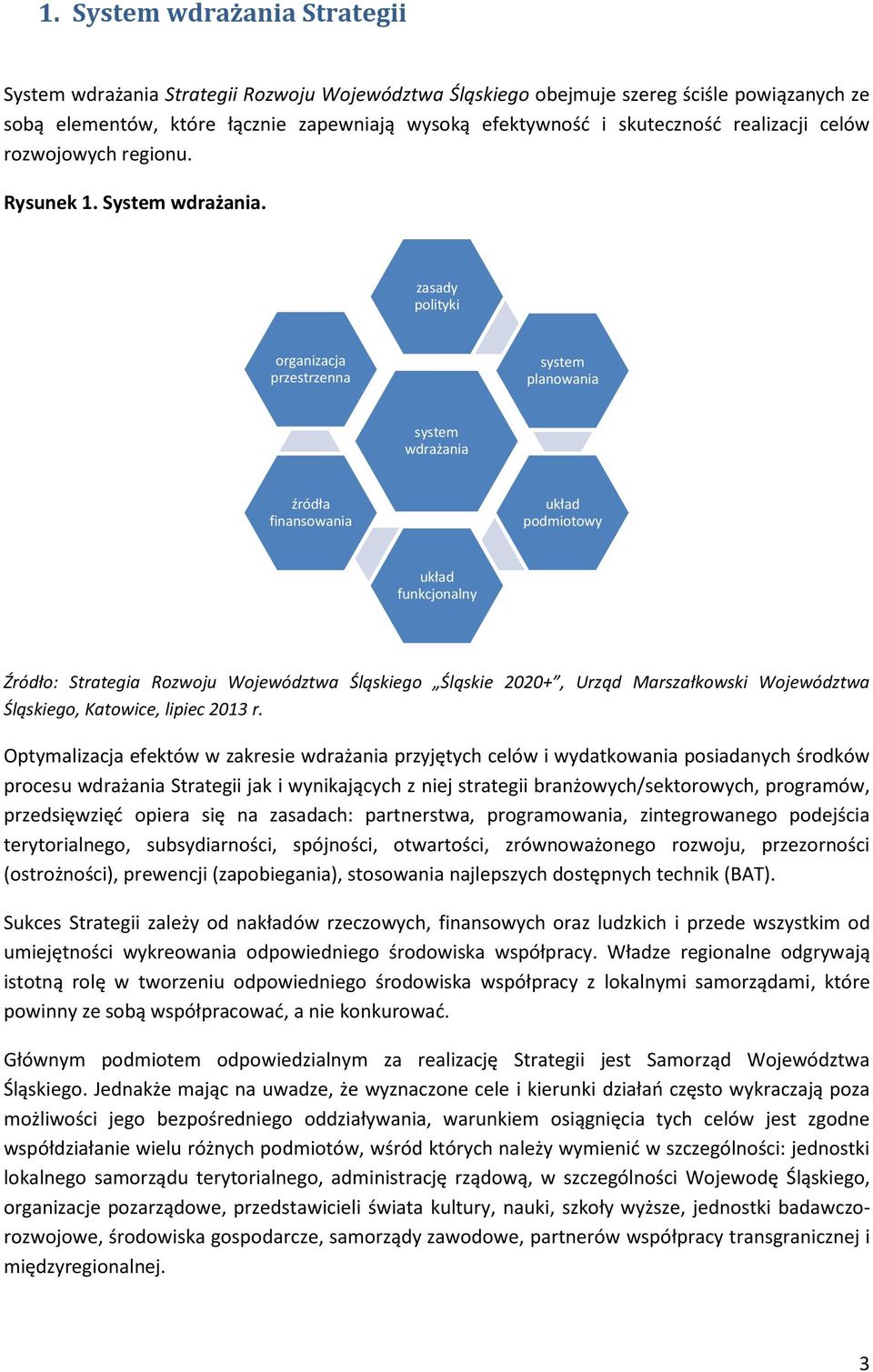 zasady polityki organizacja przestrzenna system planowania system wdrażania źródła finansowania układ podmiotowy układ funkcjonalny Źródło: Strategia Rozwoju Województwa Śląskiego Śląskie 2020+,