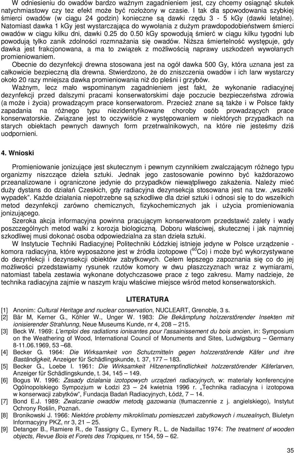 Natomiast dawka 1 kgy jest wystarczająca do wywołania z dużym prawdopodobieństwem śmierci owadów w ciągu kilku dni, dawki 0.25 do 0.