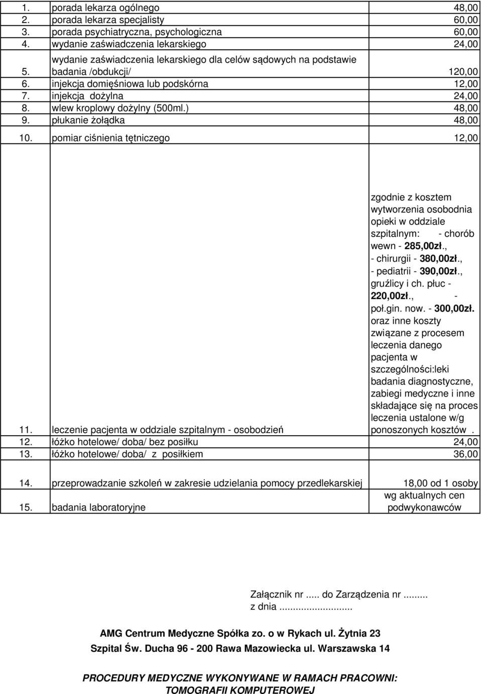 wlew kroplowy dożylny (500ml.) 9. płukanie żołądka 10. pomiar ciśnienia tętniczego 12,00 zgodnie z kosztem wytworzenia osobodnia opieki w oddziale szpitalnym: - chorób wewn - 285,00zł.