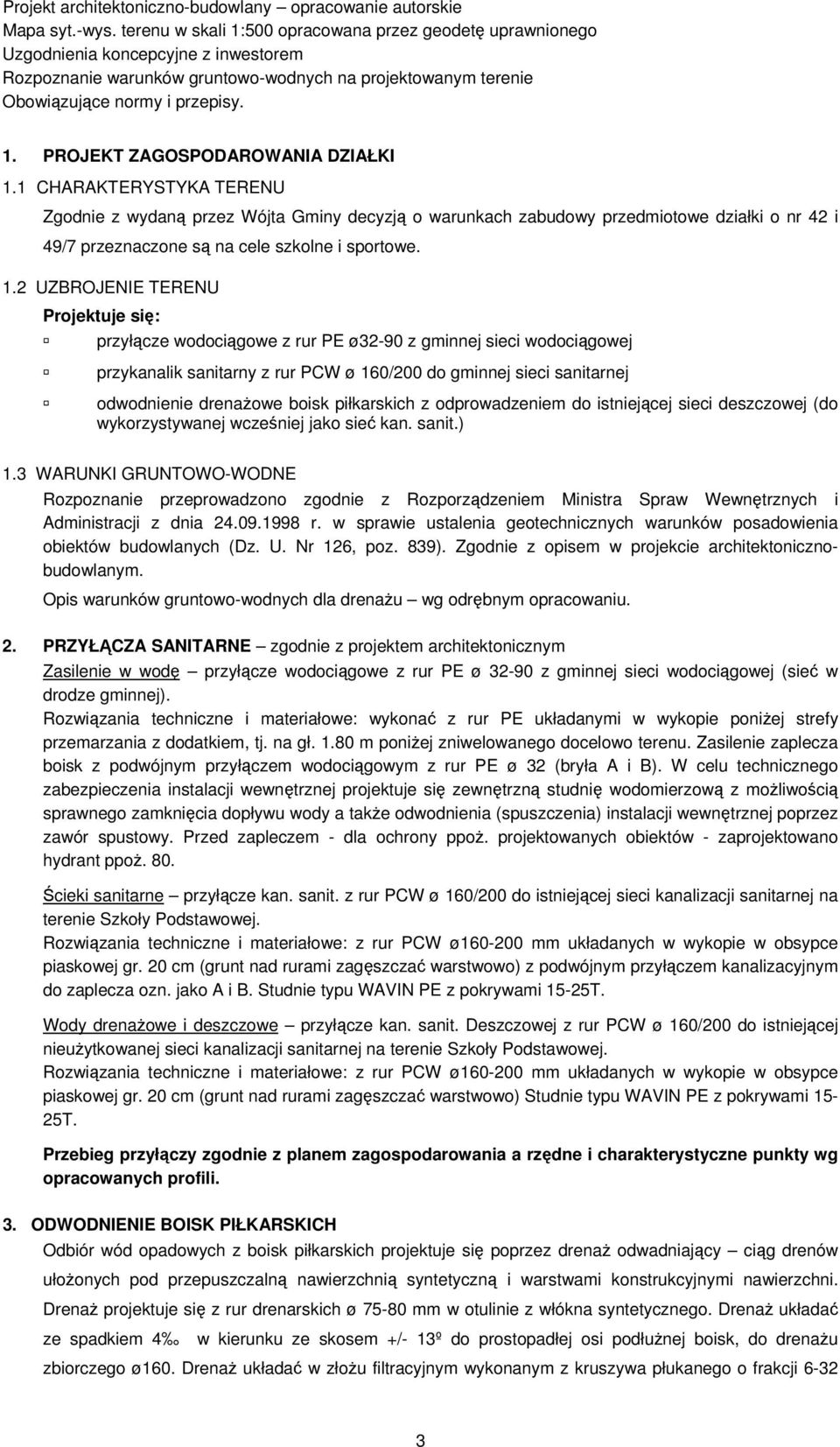 1 CHARAKTERYSTYKA TERENU Zgodnie z wydaną przez Wójta Gminy decyzją o warunkach zabudowy przedmiotowe działki o nr 42 i 49/7 przeznaczone są na cele szkolne i sportowe. 1.