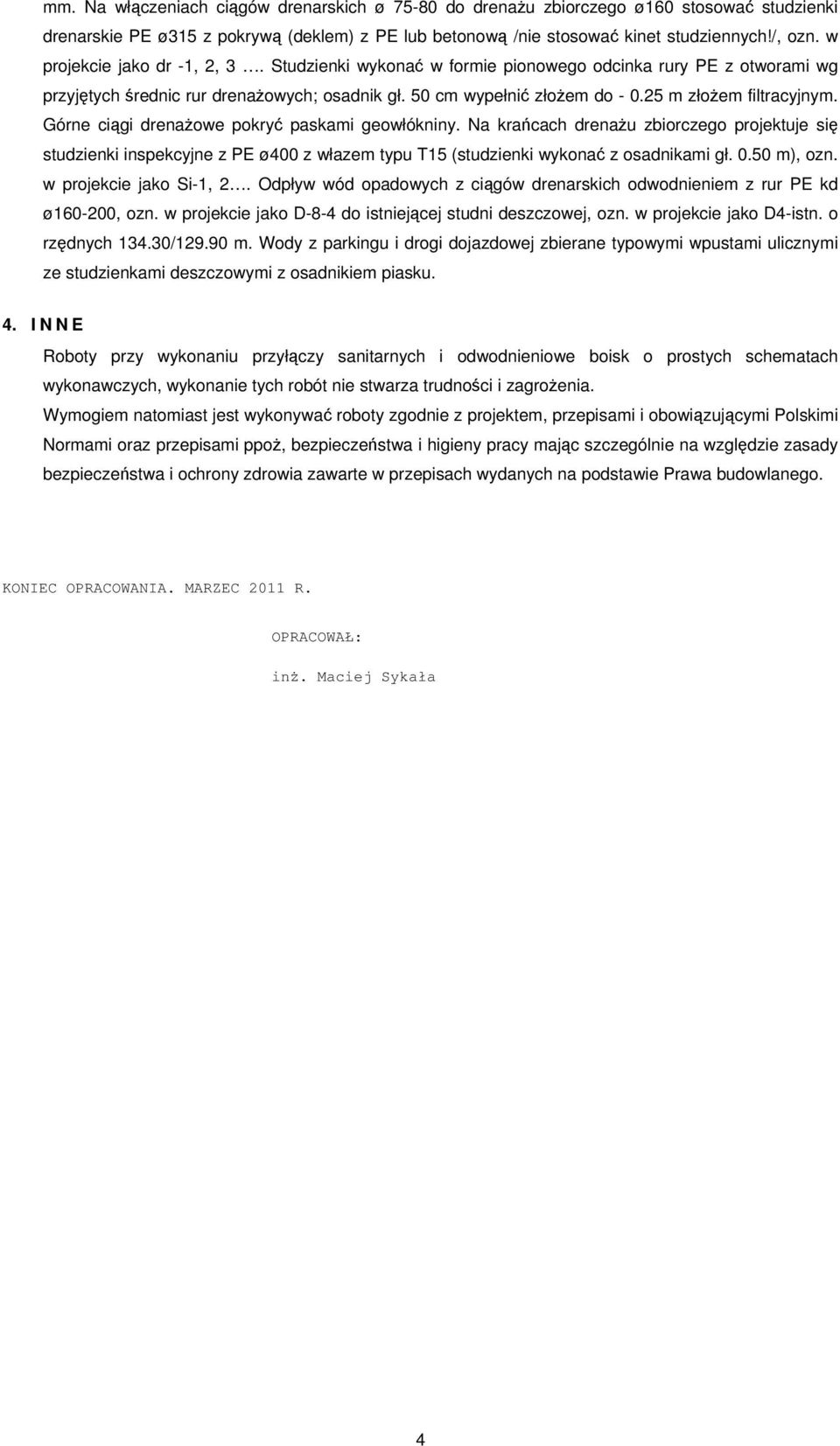 Górne ciągi drenażowe pokryć paskami geowłókniny. Na krańcach drenażu zbiorczego projektuje się studzienki inspekcyjne z PE ø400 z włazem typu T15 (studzienki wykonać z osadnikami gł. 0.50 m), ozn.