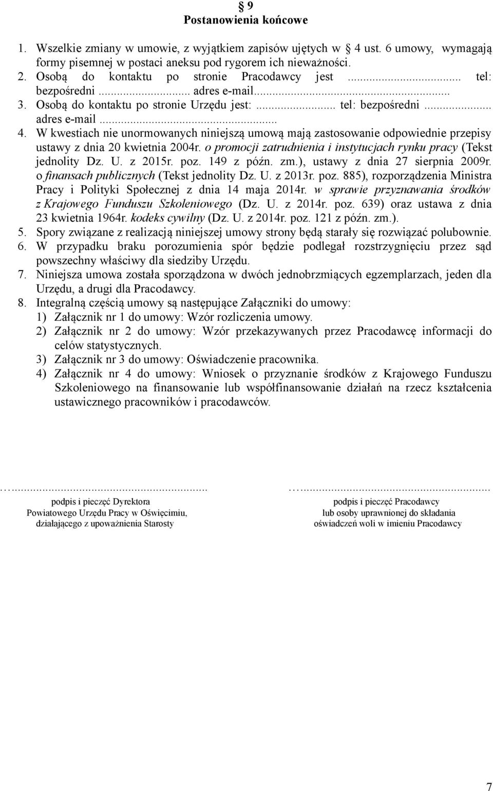 W kwestiach nie unormowanych niniejszą umową mają zastosowanie odpowiednie przepisy ustawy z dnia 20 kwietnia 2004r. o promocji zatrudnienia i instytucjach rynku pracy (Tekst jednolity Dz. U. z 2015r.