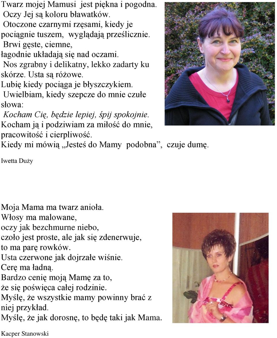 Uwielbiam, kiedy szepcze do mnie czułe słowa: Kocham Cię, będzie lepiej, śpij spokojnie. Kocham ją i podziwiam za miłość do mnie, pracowitość i cierpliwość.
