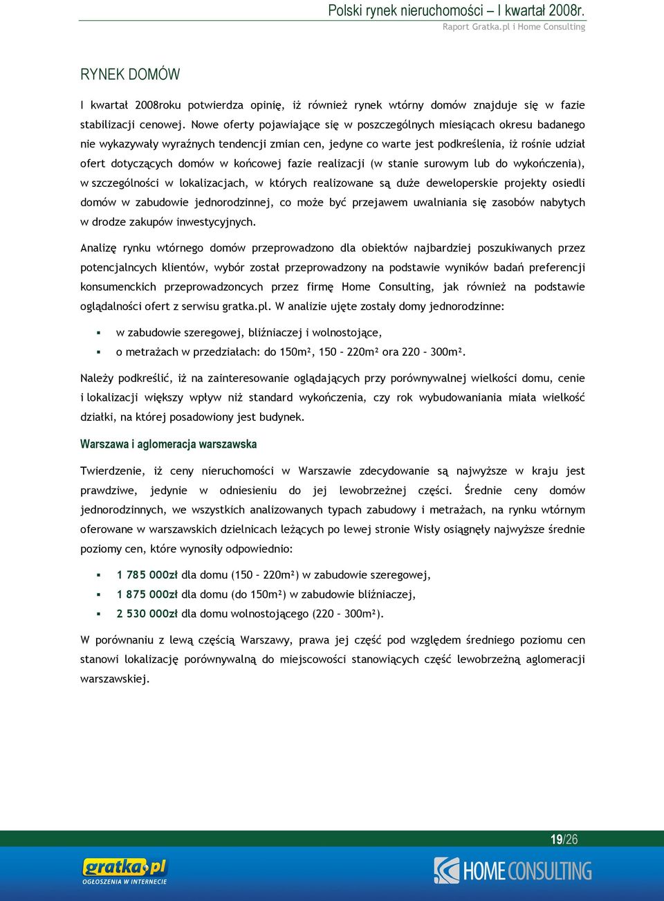 końcowej fazie realizacji (w stanie surowym lub do wykończenia), w szczególności w lokalizacjach, w których realizowane są duże deweloperskie projekty osiedli domów w zabudowie jednorodzinnej, co