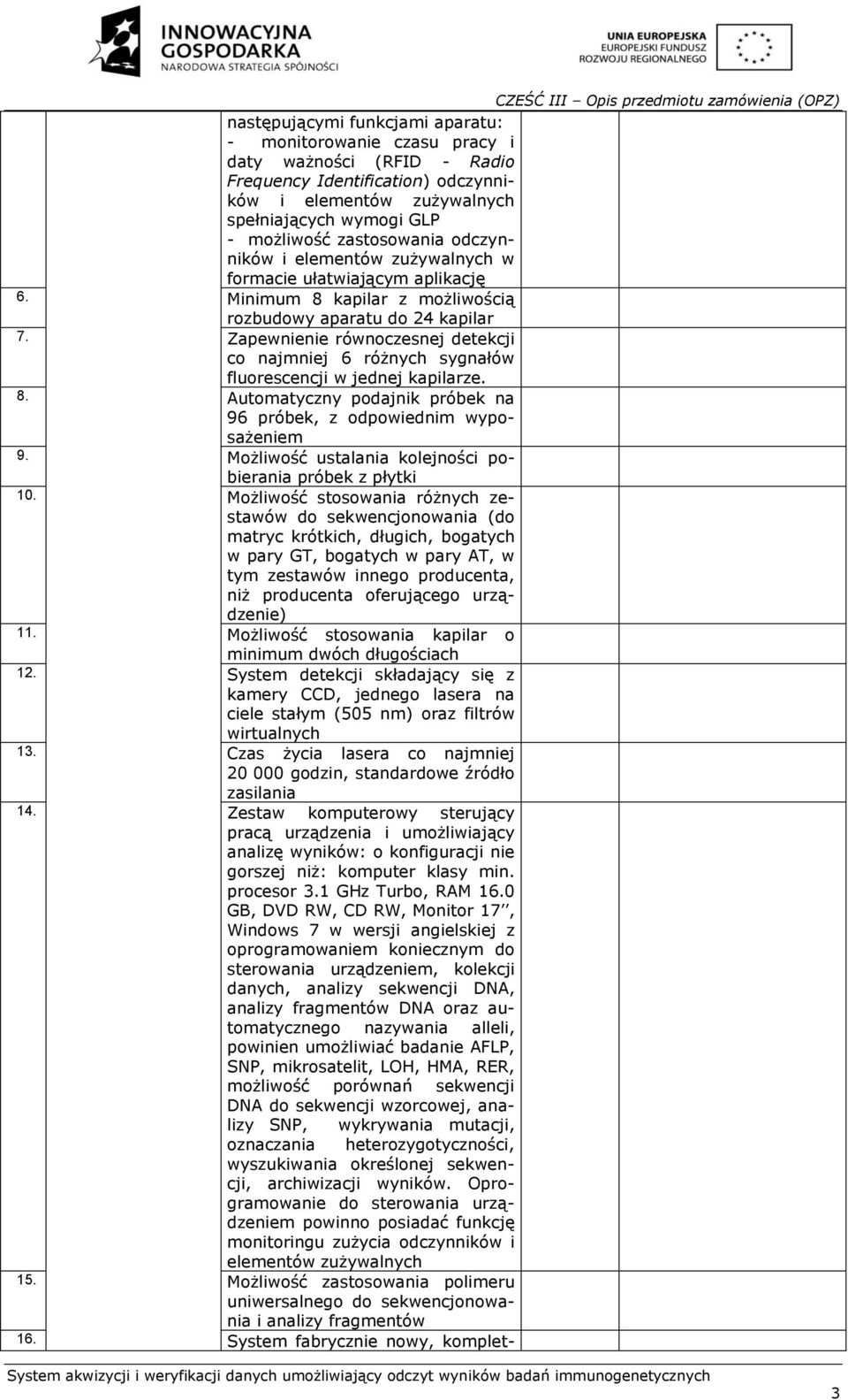 Zapewnienie równoczesnej detekcji co najmniej 6 różnych sygnałów fluorescencji w jednej kapilarze. 8. Automatyczny podajnik próbek na 96 próbek, z odpowiednim wyposażeniem 9.