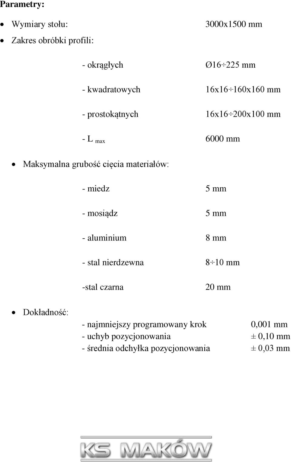 miedz 5 mm - mosiądz 5 mm - aluminium 8 mm - stal nierdzewna 8 10 mm -stal czarna 20 mm Dokładność: -