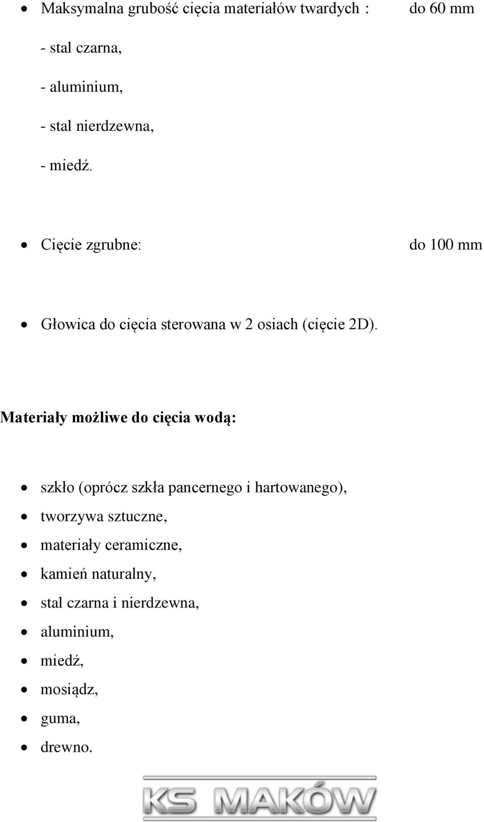 Materiały możliwe do cięcia wodą: szkło (oprócz szkła pancernego i hartowanego), tworzywa sztuczne,