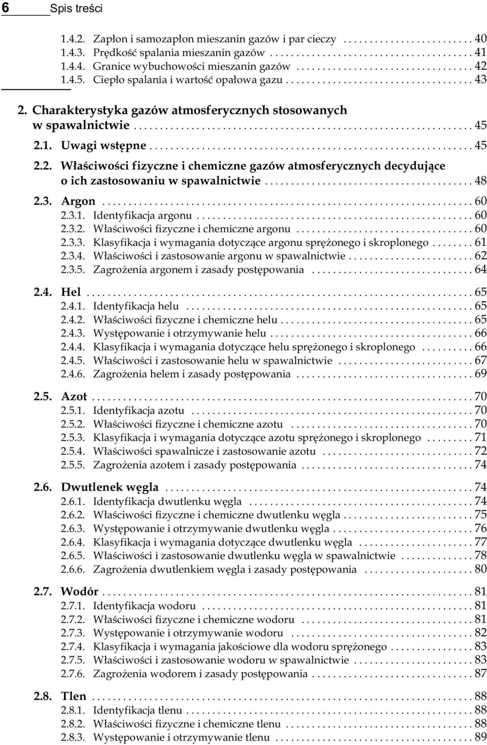 ..48 2.3. Argon...60 2.3.1. Identyfikacja argonu...60 2.3.2. Właściwości fizyczne i chemiczne argonu...60 2.3.3. Klasyfikacja i wymagania dotyczące argonu sprężonego i skroplonego...61 2.3.4. Właściwości i zastosowanie argonu w spawalnictwie.