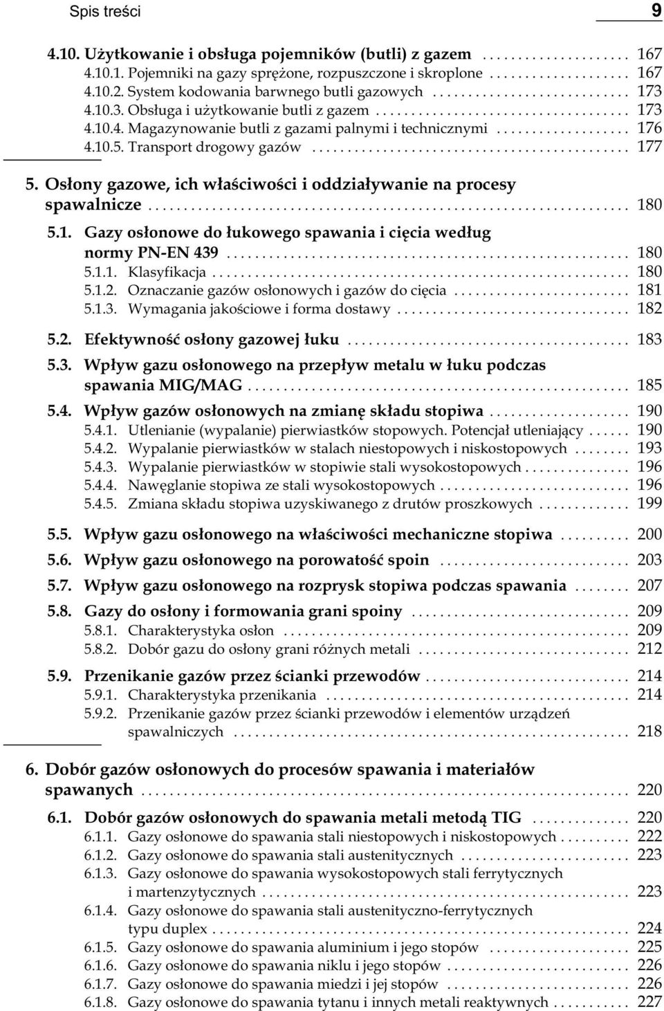 Osłony gazowe, ich właściwości i oddziaływanie na procesy spawalnicze... 180 5.1. Gazy osłonowe do łukowego spawania i cięcia według normy PN-EN 439... 180 5.1.1. Klasyfikacja... 180 5.1.2.