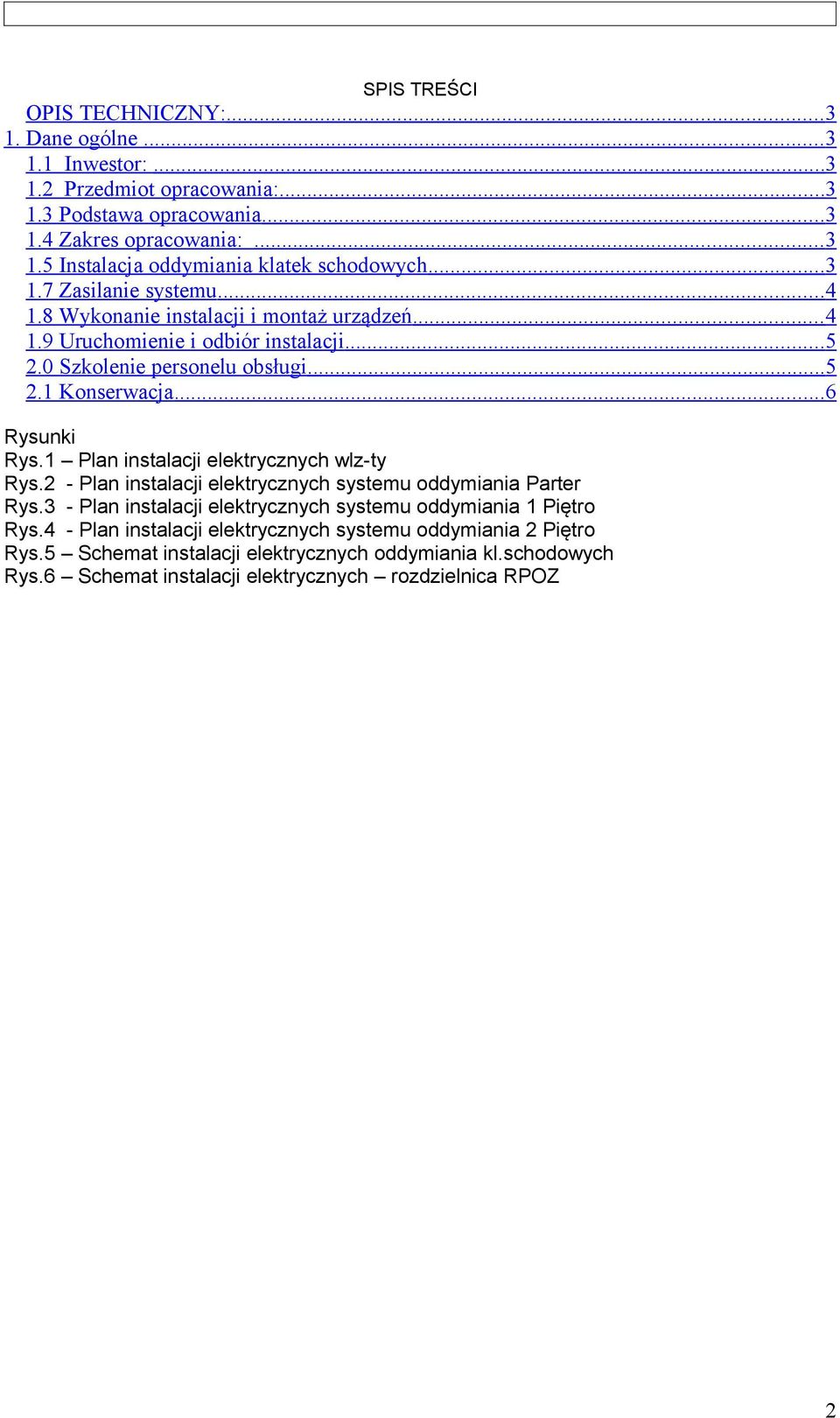 1 Plan instalacji elektrycznych wlz-ty Rys.2 - Plan instalacji elektrycznych systemu oddymiania Parter Rys.3 - Plan instalacji elektrycznych systemu oddymiania 1 Piętro Rys.