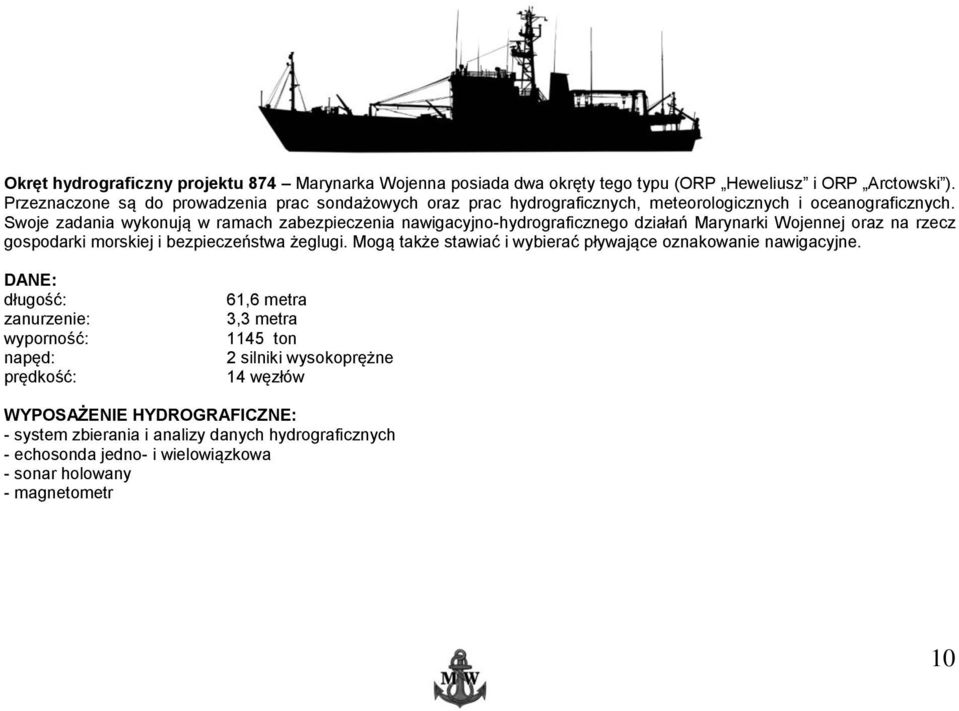 Swoje zadania wykonują w ramach zabezpieczenia nawigacyjno-hydrograficznego działań Marynarki Wojennej oraz na rzecz gospodarki morskiej i bezpieczeństwa żeglugi.