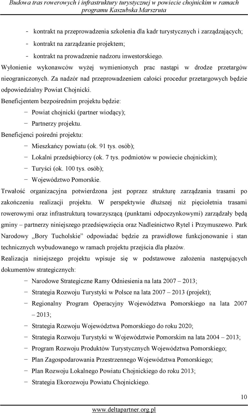 Beneficjentem bezpośrednim projektu będzie: Powiat chojnicki (partner wiodący); Partnerzy projektu. Beneficjenci pośredni projektu: Mieszkańcy powiatu (ok. 91 tys. osób); Lokalni przedsiębiorcy (ok.