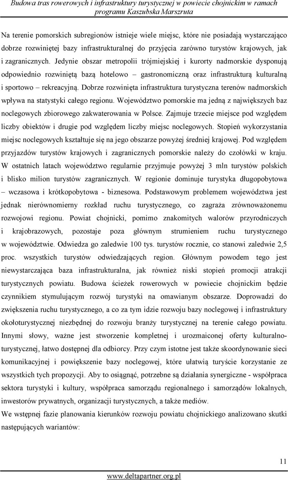 Dobrze rozwinięta infrastruktura turystyczna terenów nadmorskich wpływa na statystyki całego regionu. Województwo pomorskie ma jedną z największych baz noclegowych zbiorowego zakwaterowania w Polsce.