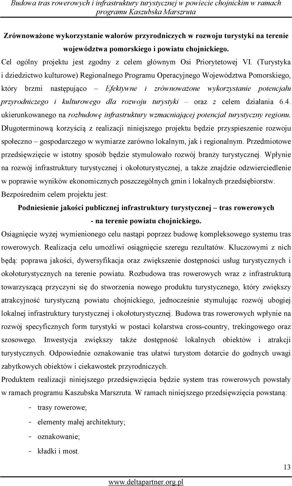 dla rozwoju turystyki oraz z celem działania 6.4. ukierunkowanego na rozbudowę infrastruktury wzmacniającej potencjał turystyczny regionu.