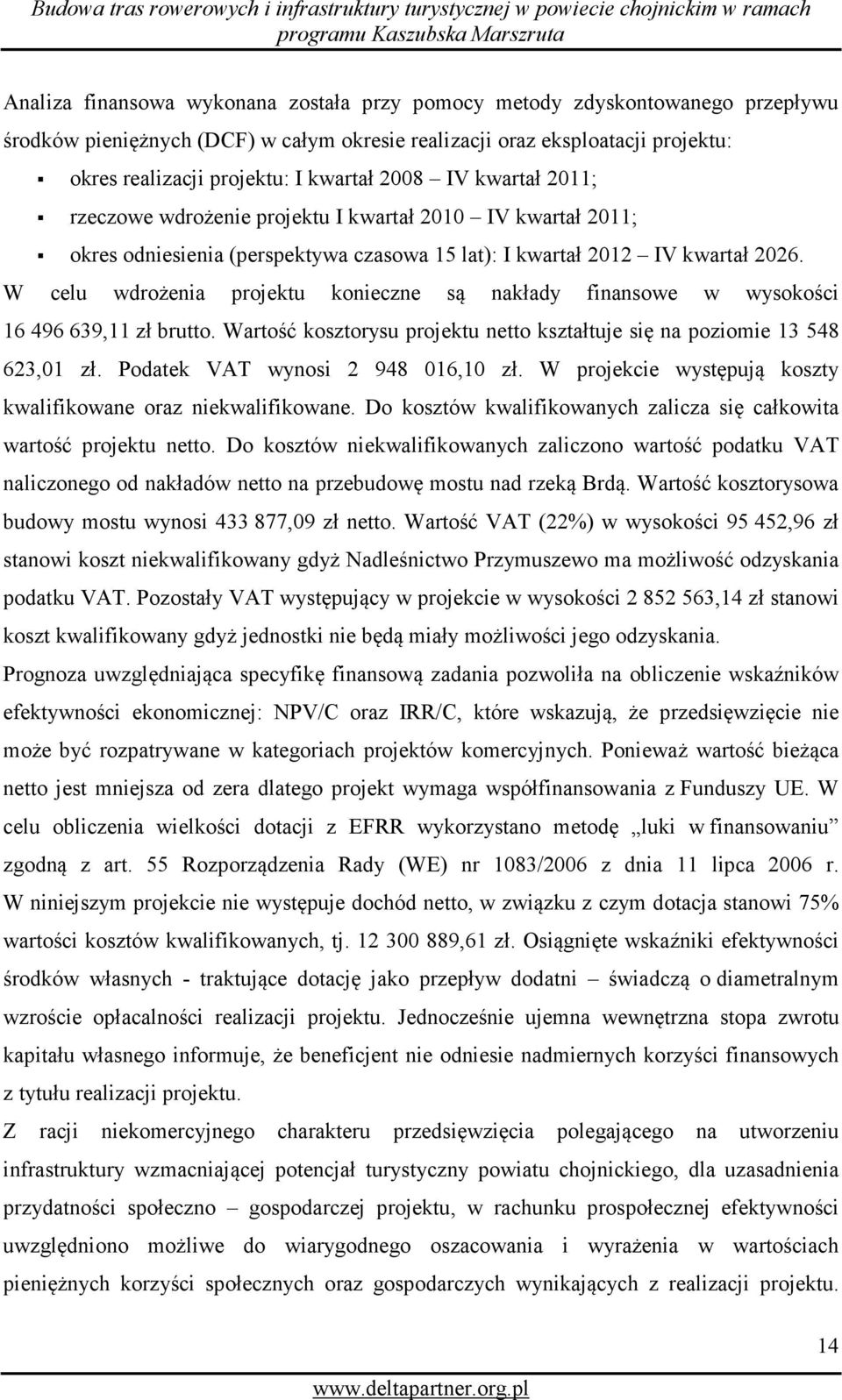 W celu wdrożenia projektu konieczne są nakłady finansowe w wysokości 16 496 639,11 zł brutto. Wartość kosztorysu projektu netto kształtuje się na poziomie 13 548 623,01 zł.