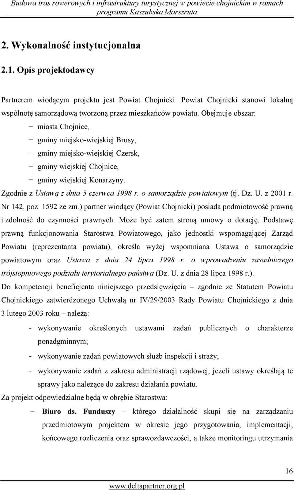 o samorządzie powiatowym (tj. Dz. U. z 2001 r. Nr 142, poz. 1592 ze zm.) partner wiodący (Powiat Chojnicki) posiada podmiotowość prawną i zdolność do czynności prawnych.