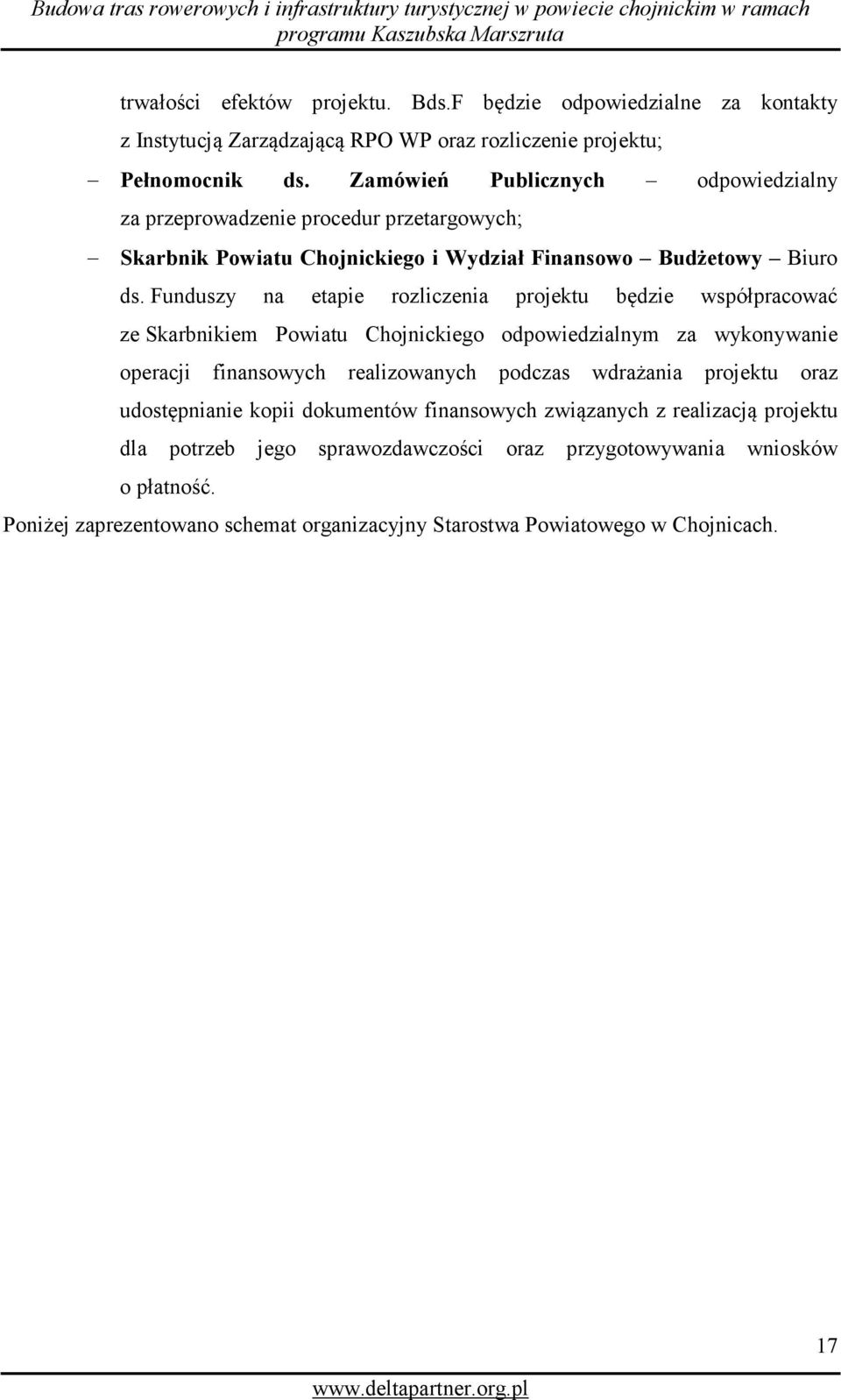 Funduszy na etapie rozliczenia projektu będzie współpracować ze Skarbnikiem Powiatu Chojnickiego odpowiedzialnym za wykonywanie operacji finansowych realizowanych podczas wdrażania