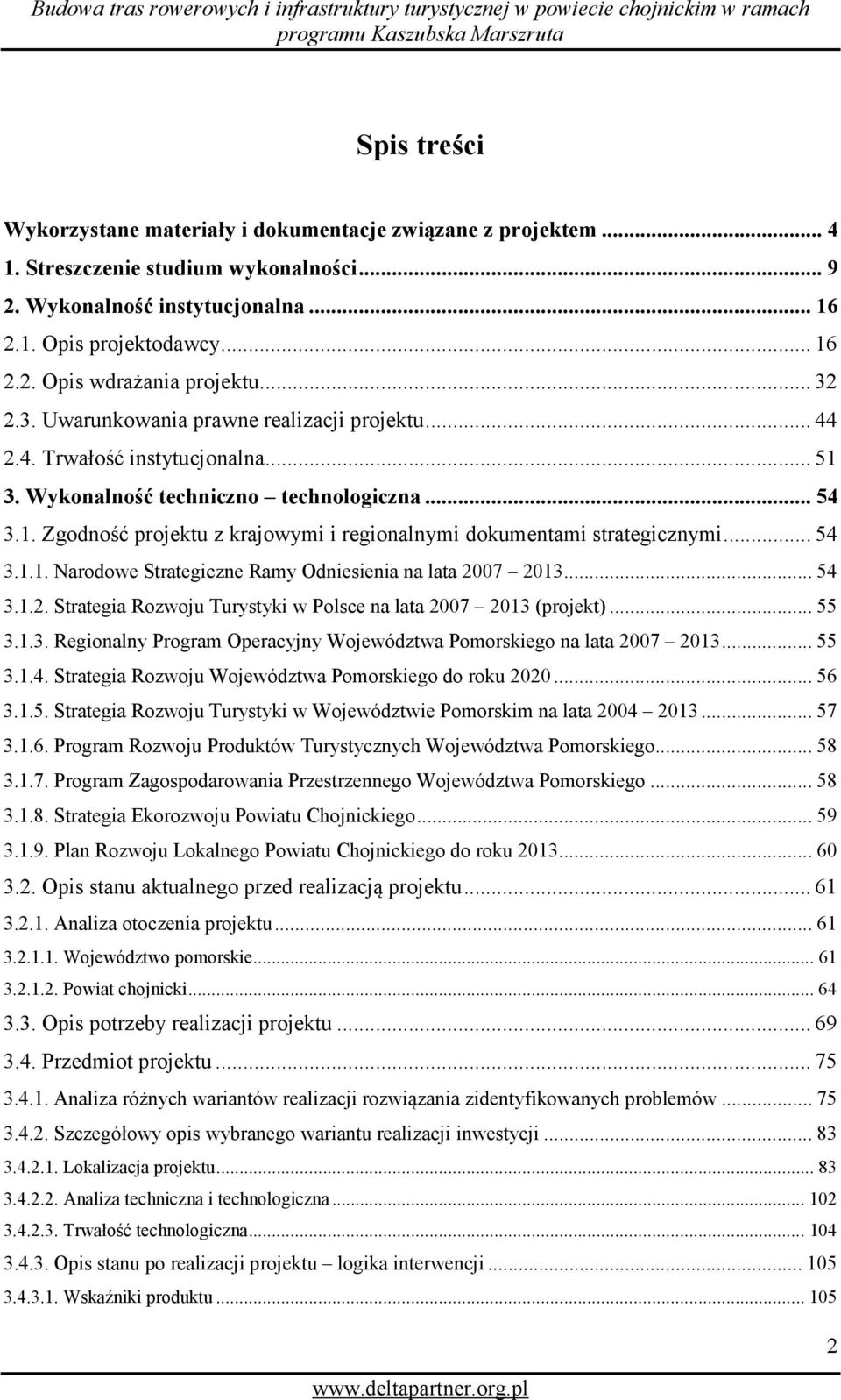 .. 54 3.1.1. Narodowe Strategiczne Ramy Odniesienia na lata 2007 2013... 54 3.1.2. Strategia Rozwoju Turystyki w Polsce na lata 2007 2013 (projekt)... 55 3.1.3. Regionalny Program Operacyjny Województwa Pomorskiego na lata 2007 2013.