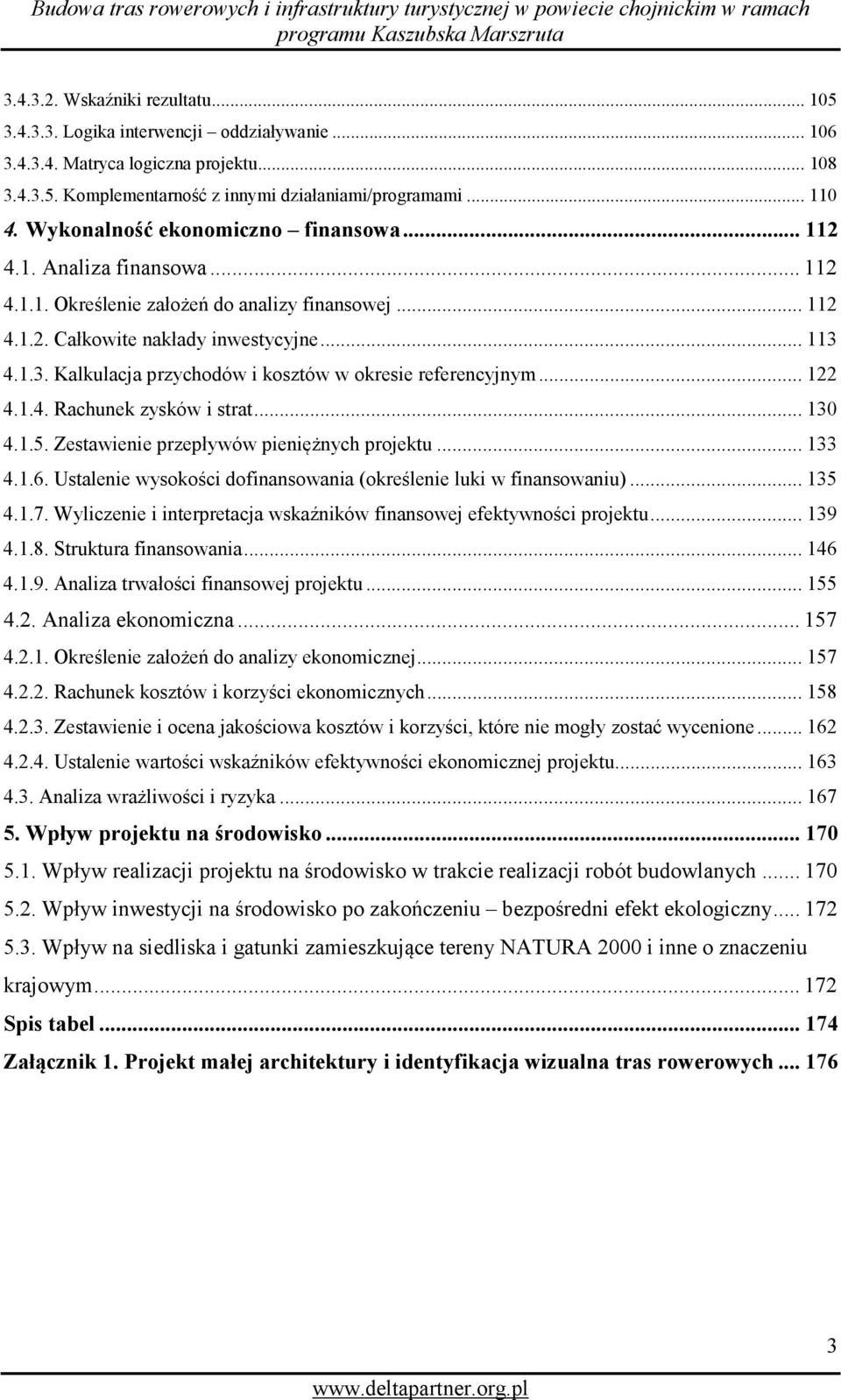 4.1.3. Kalkulacja przychodów i kosztów w okresie referencyjnym... 122 4.1.4. Rachunek zysków i strat... 130 4.1.5. Zestawienie przepływów pieniężnych projektu... 133 4.1.6.