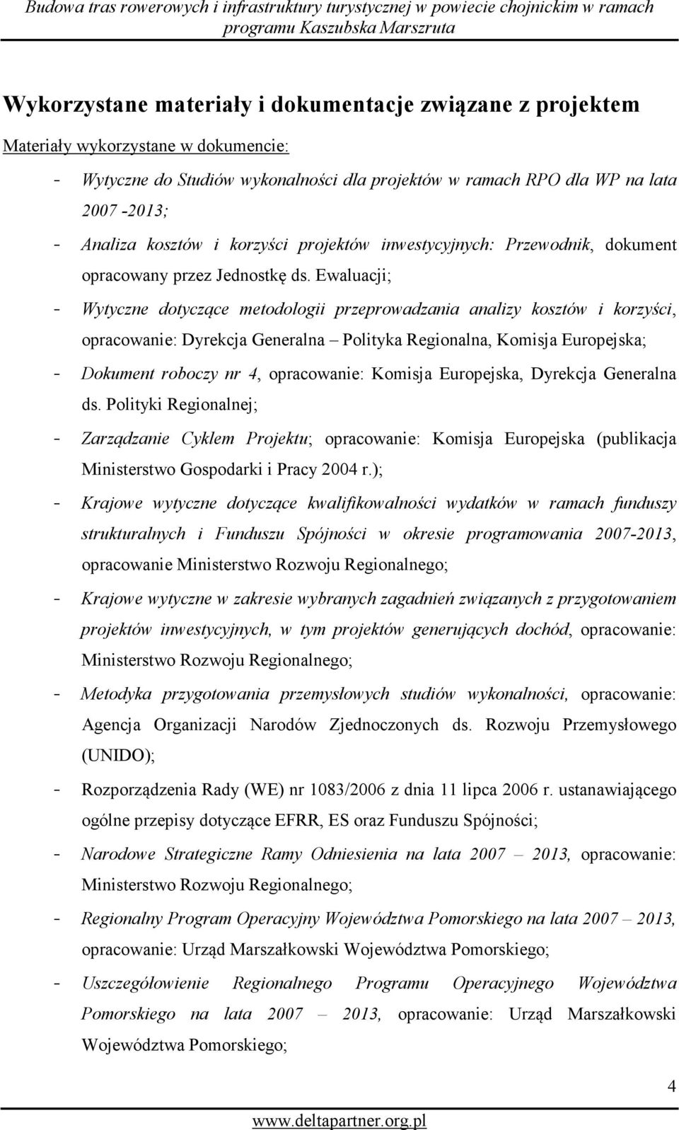 Ewaluacji; Wytyczne dotyczące metodologii przeprowadzania analizy kosztów i korzyści, opracowanie: Dyrekcja Generalna Polityka Regionalna, Komisja Europejska; Dokument roboczy nr 4, opracowanie: