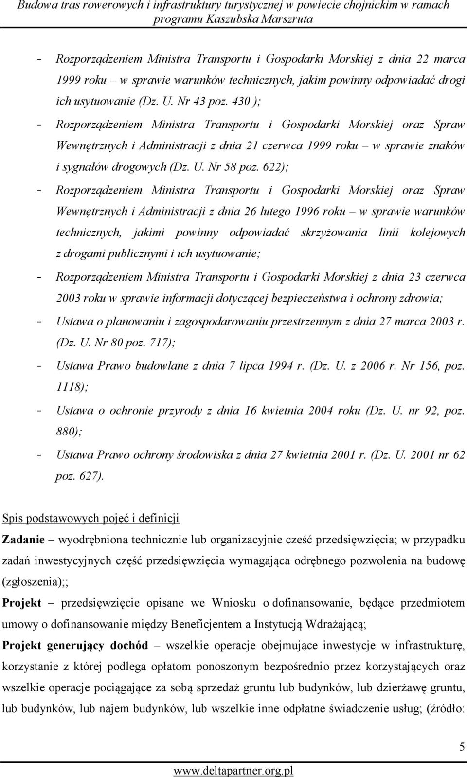 622); Rozporządzeniem Ministra Transportu i Gospodarki Morskiej oraz Spraw Wewnętrznych i Administracji z dnia 26 lutego 1996 roku w sprawie warunków technicznych, jakimi powinny odpowiadać