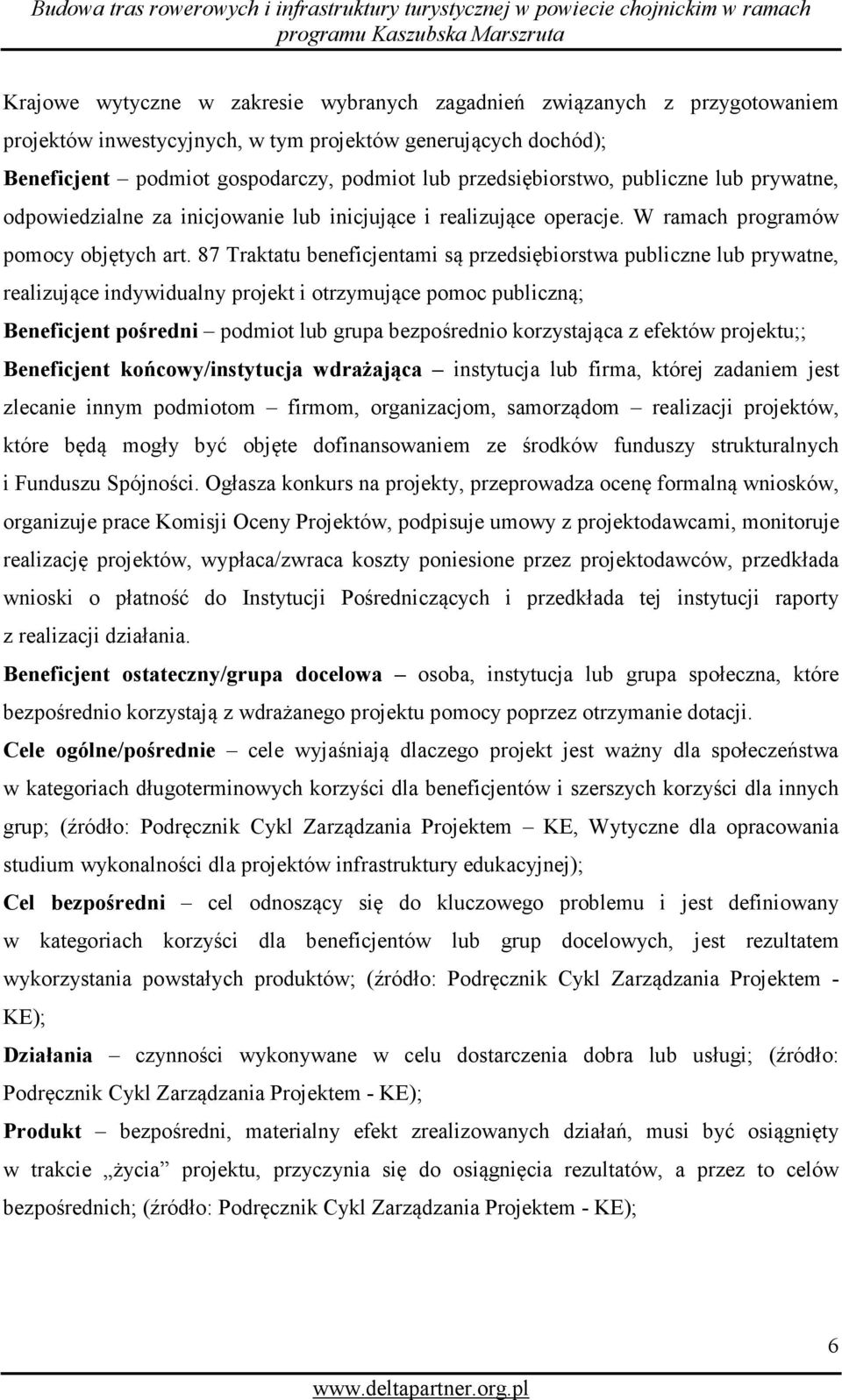 87 Traktatu beneficjentami są przedsiębiorstwa publiczne lub prywatne, realizujące indywidualny projekt i otrzymujące pomoc publiczną; Beneficjent pośredni podmiot lub grupa bezpośrednio korzystająca