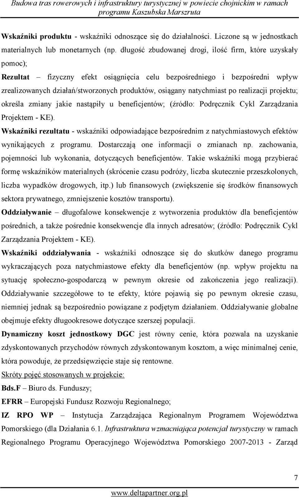 natychmiast po realizacji projektu; określa zmiany jakie nastąpiły u beneficjentów; (źródło: Podręcznik Cykl Zarządzania Projektem - KE).