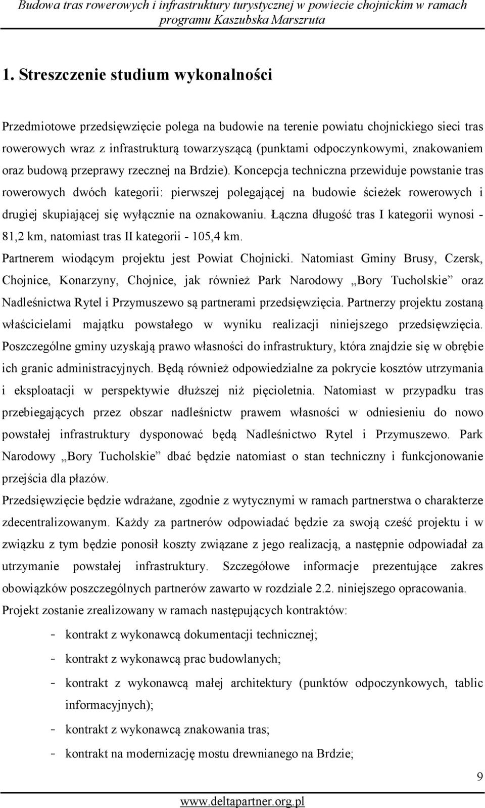 Koncepcja techniczna przewiduje powstanie tras rowerowych dwóch kategorii: pierwszej polegającej na budowie ścieżek rowerowych i drugiej skupiającej się wyłącznie na oznakowaniu.
